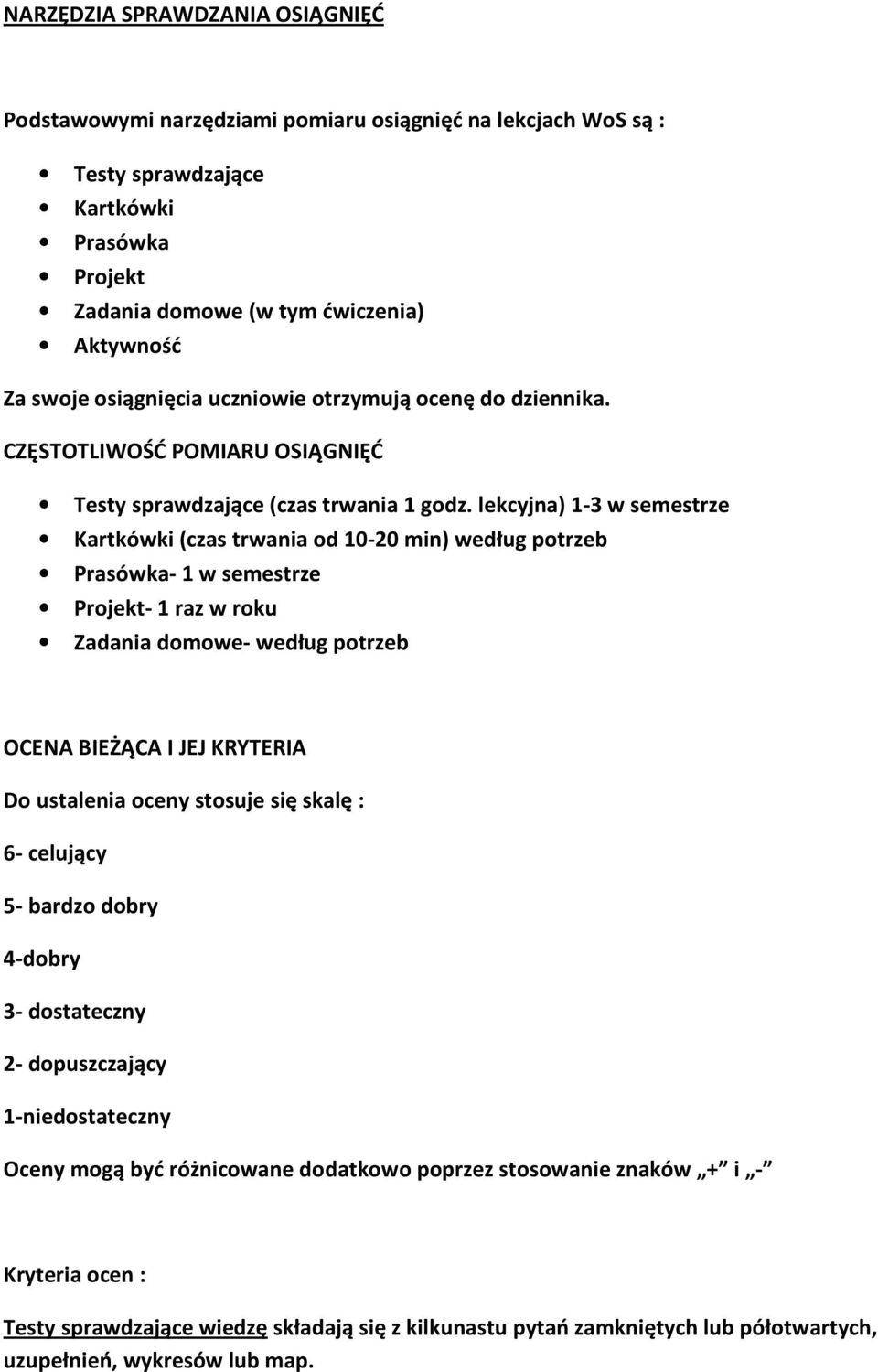 lekcyjna) 1-3 w semestrze Kartkówki (czas trwania od 10-20 min) według potrzeb Prasówka- 1 w semestrze Projekt- 1 raz w roku Zadania domowe- według potrzeb OCENA BIEŻĄCA I JEJ KRYTERIA Do ustalenia