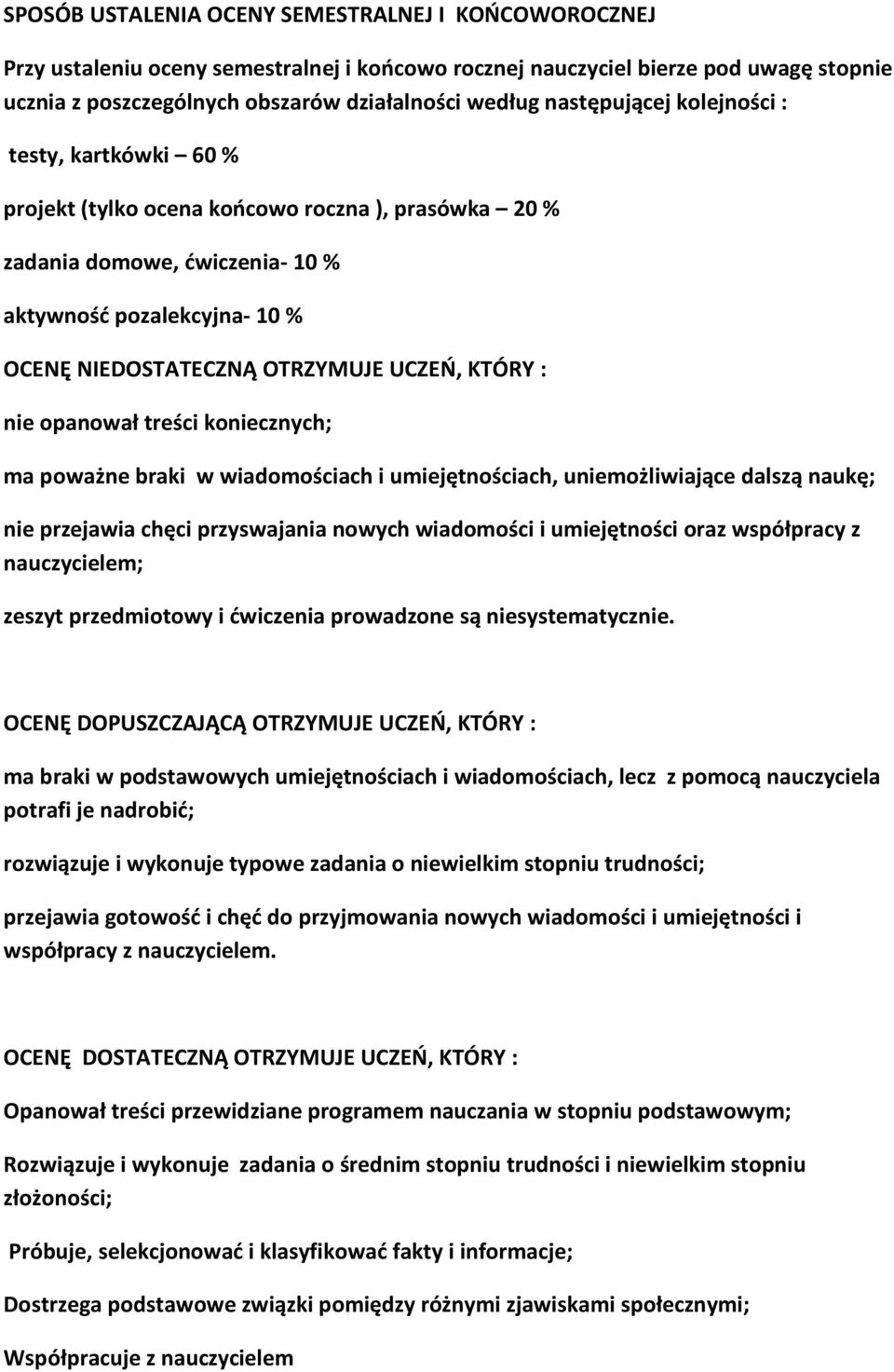 KTÓRY : nie opanował treści koniecznych; ma poważne braki w wiadomościach i umiejętnościach, uniemożliwiające dalszą naukę; nie przejawia chęci przyswajania nowych wiadomości i umiejętności oraz