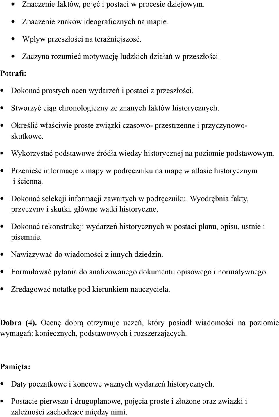 Określić właściwie proste związki czasowo- przestrzenne i przyczynowoskutkowe. Wykorzystać podstawowe źródła wiedzy historycznej na poziomie podstawowym.