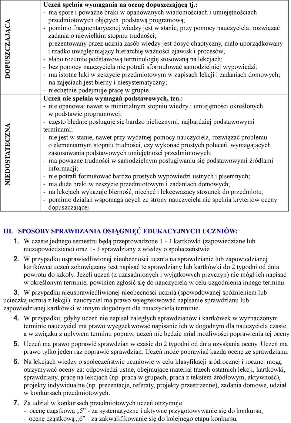 rozwiązać zadania o niewielkim stopniu trudności; - prezentowany przez ucznia zasób wiedzy jest dosyć chaotyczny, mało uporządkowany i rzadko uwzględniający hierarchię ważności zjawisk i procesów; -