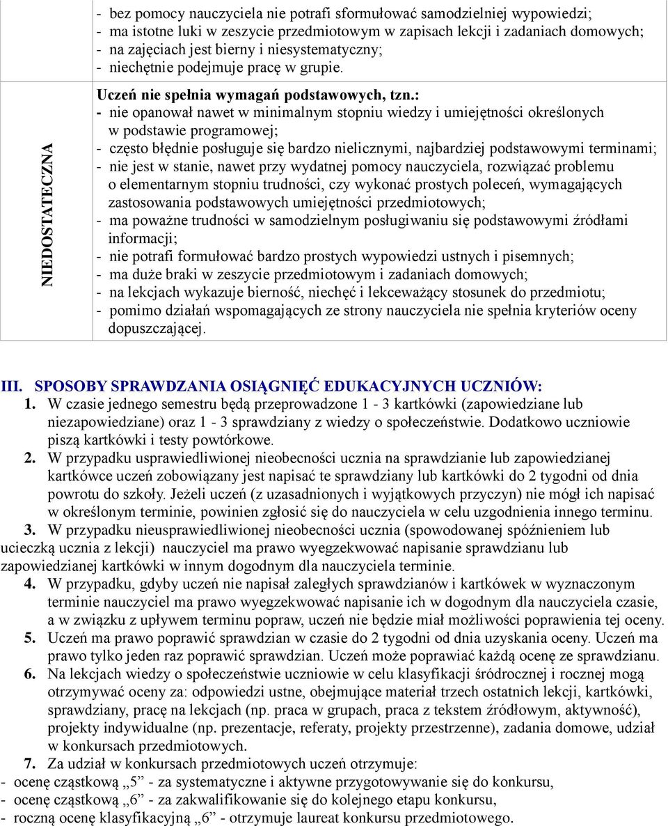 : - nie opanował nawet w minimalnym stopniu wiedzy i umiejętności określonych - często błędnie posługuje się bardzo nielicznymi, najbardziej podstawowymi terminami; - nie jest w stanie, nawet przy