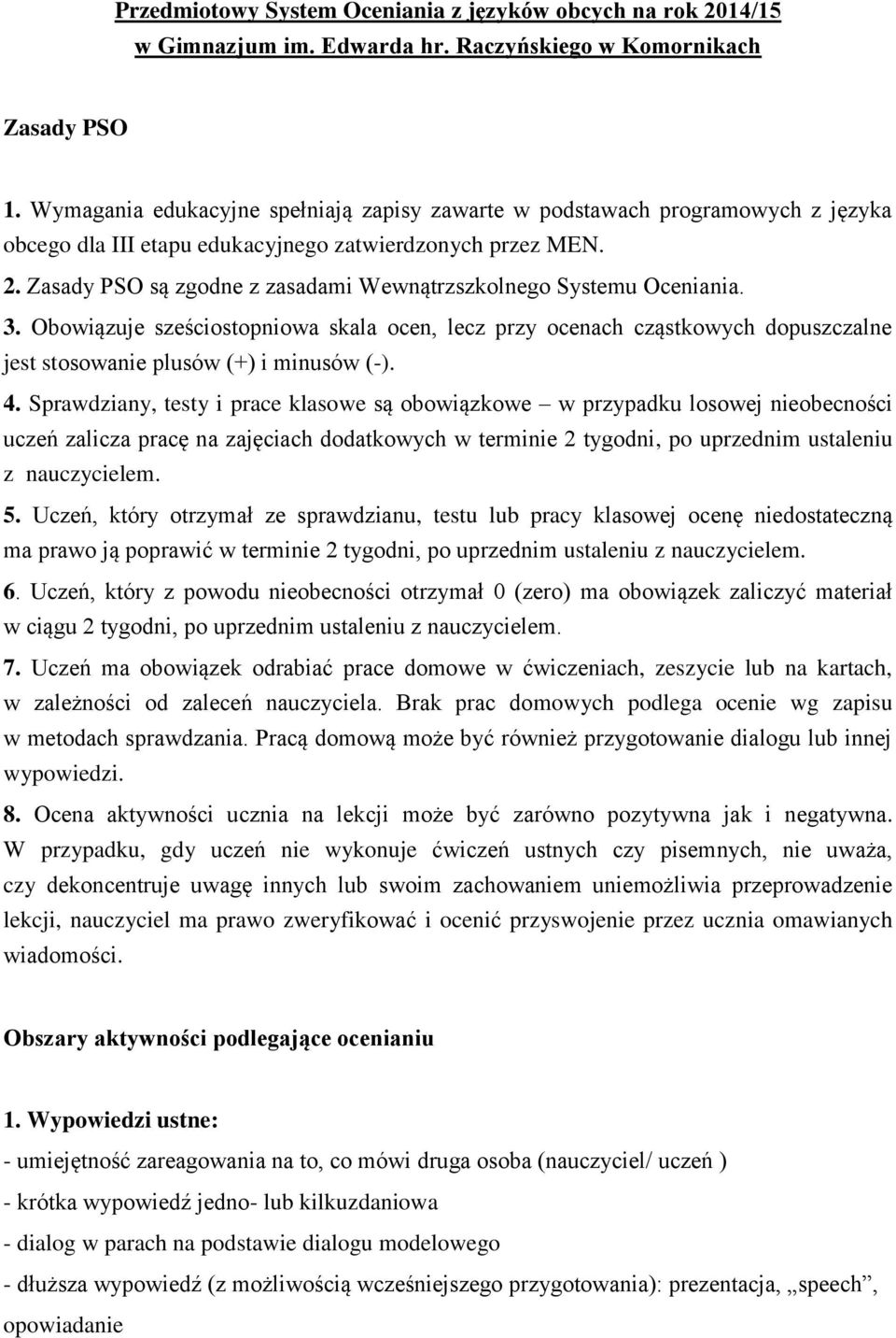 Zasady PSO są zgodne z zasadami Wewnątrzszkolnego Systemu Oceniania. 3. Obowiązuje sześciostopniowa skala ocen, lecz przy ocenach cząstkowych dopuszczalne jest stosowanie plusów (+) i minusów (-). 4.