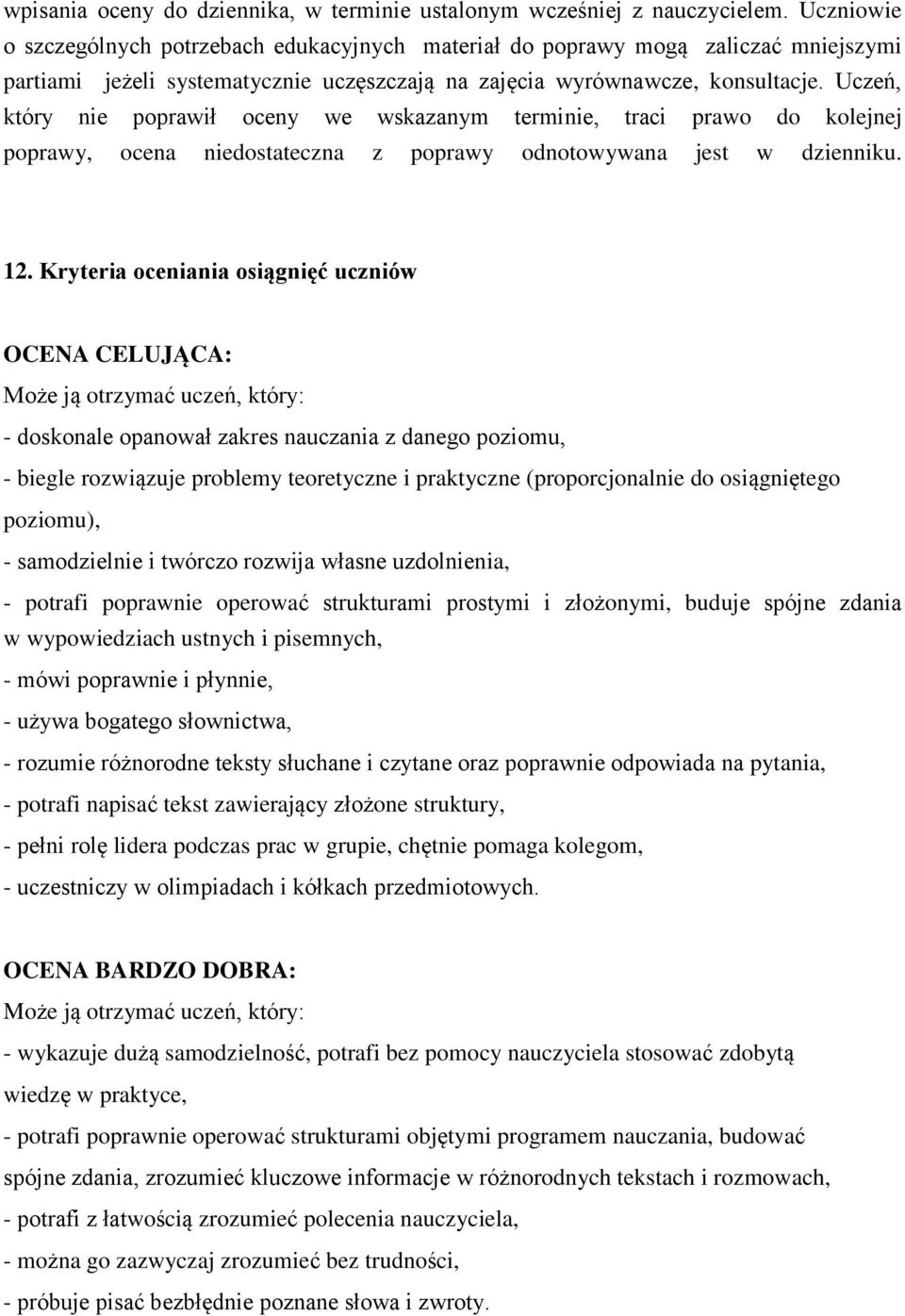 Uczeń, który nie poprawił oceny we wskazanym terminie, traci prawo do kolejnej poprawy, ocena niedostateczna z poprawy odnotowywana jest w dzienniku. 12.