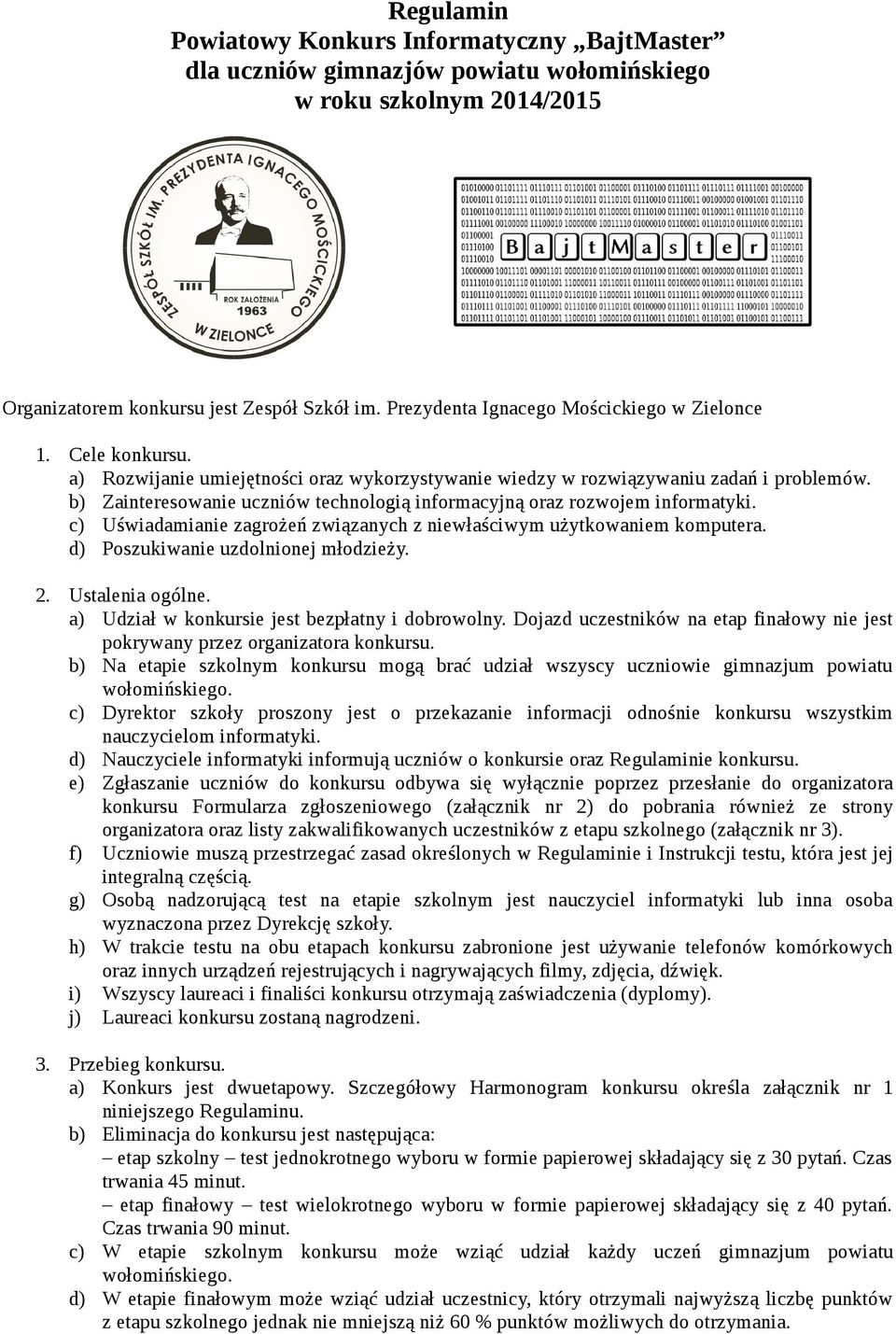 c) Uświadamianie zagrożeń związanych z niewłaściwym użytkowaniem komputera. d) Poszukiwanie uzdolnionej młodzieży. 2. Ustalenia ogólne. a) Udział w konkursie jest bezpłatny i dobrowolny.