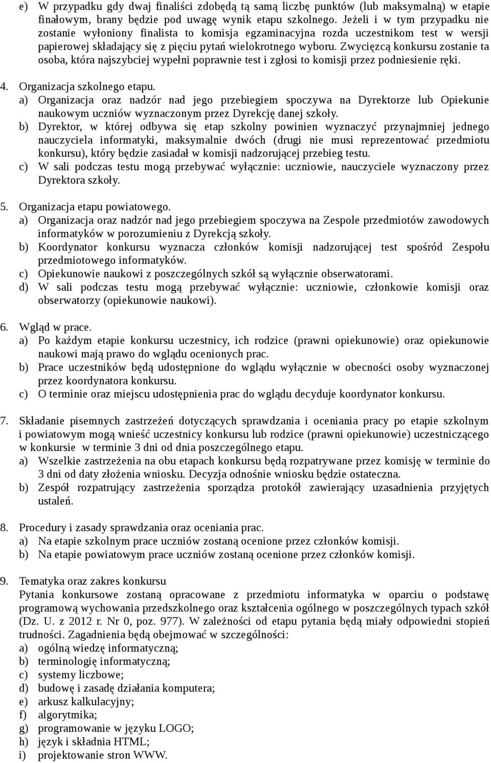 Zwycięzcą konkursu zostanie ta osoba, która najszybciej wypełni poprawnie test i zgłosi to komisji przez podniesienie ręki. 4. Organizacja szkolnego etapu.