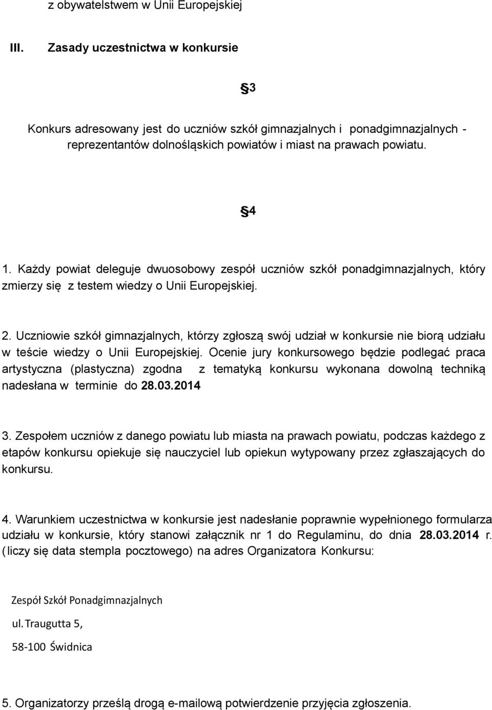 Każdy powiat deleguje dwuosobowy zespół uczniów szkół ponadgimnazjalnych, który zmierzy się z testem wiedzy o Unii Europejskiej. 2.