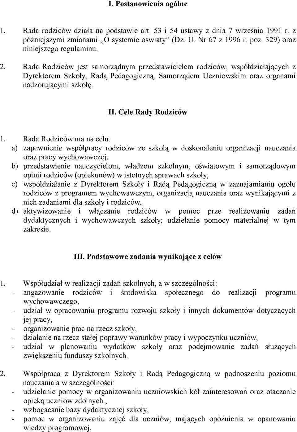 Rada Rodziców jest samorządnym przedstawicielem rodziców, współdziałających z Dyrektorem Szkoły, Radą Pedagogiczną, Samorządem Uczniowskim oraz organami nadzorującymi szkołę. II. Cele Rady Rodziców 1.