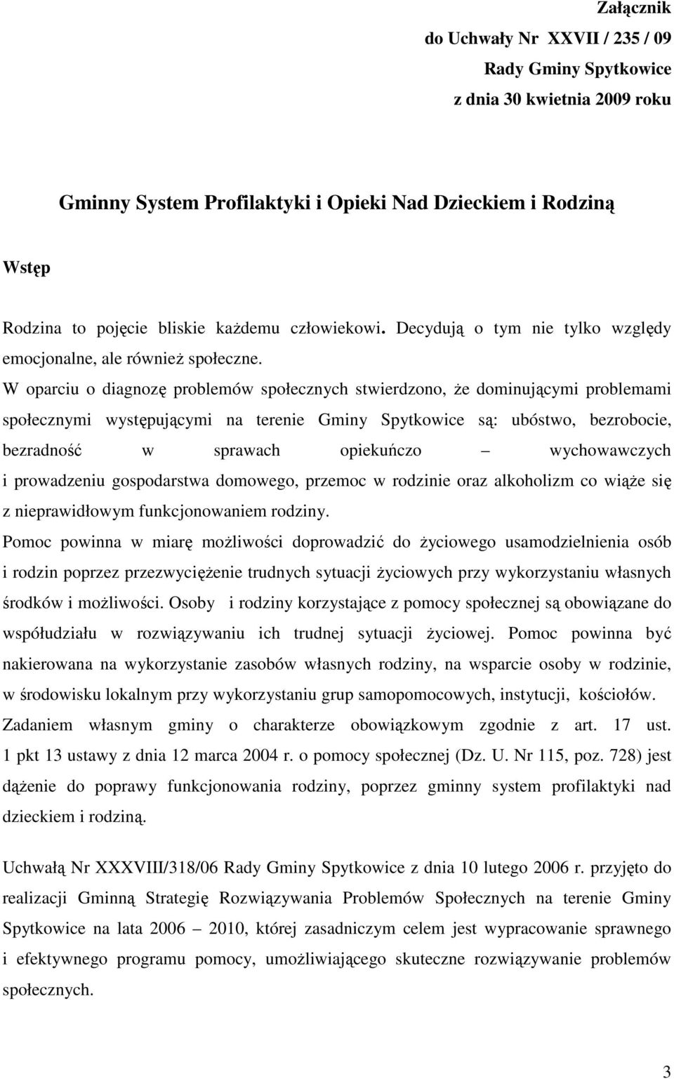 W oparciu o diagnozę problemów społecznych stwierdzono, że dominującymi problemami społecznymi występującymi na terenie Gminy Spytkowice są: ubóstwo, bezrobocie, bezradność w sprawach opiekuńczo