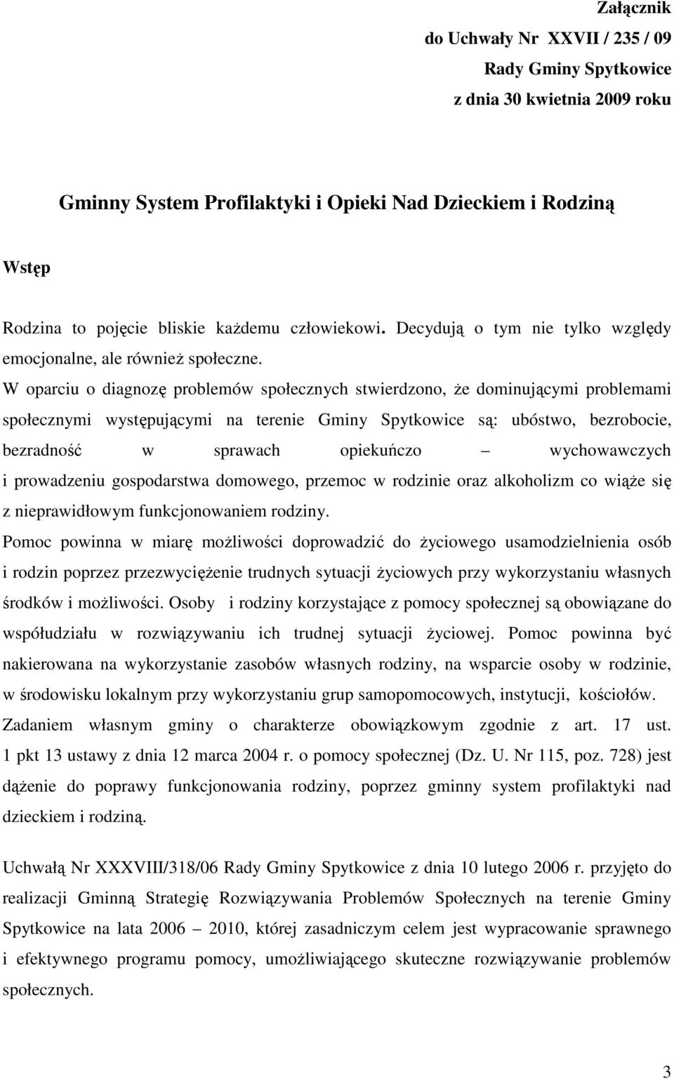 W oparciu o diagnozę problemów społecznych stwierdzono, że dominującymi problemami społecznymi występującymi na terenie Gminy Spytkowice są: ubóstwo, bezrobocie, bezradność w sprawach opiekuńczo