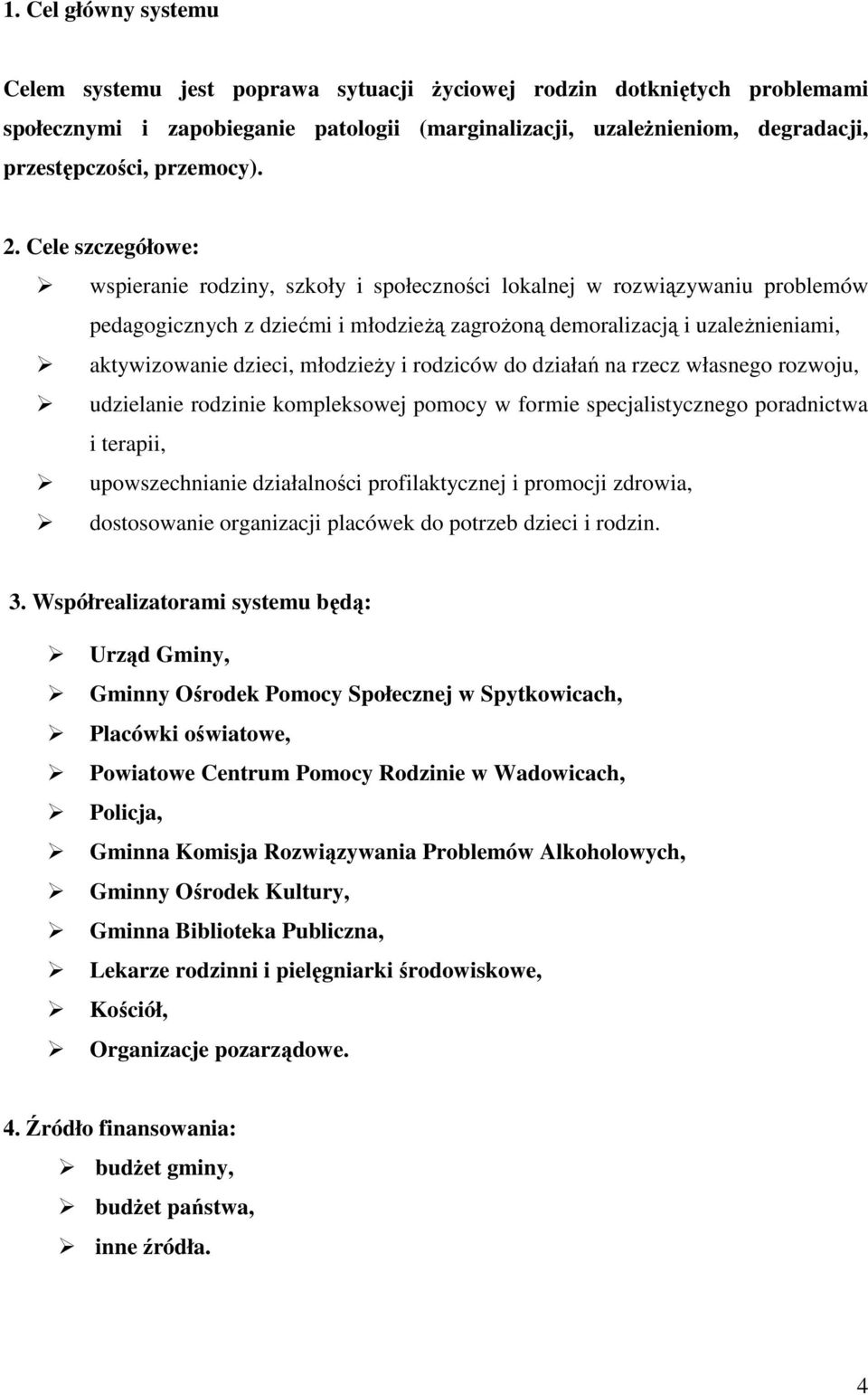 Cele szczegółowe: wspieranie rodziny, szkoły i społeczności lokalnej w rozwiązywaniu problemów pedagogicznych z dziećmi i młodzieżą zagrożoną demoralizacją i uzależnieniami, aktywizowanie dzieci,