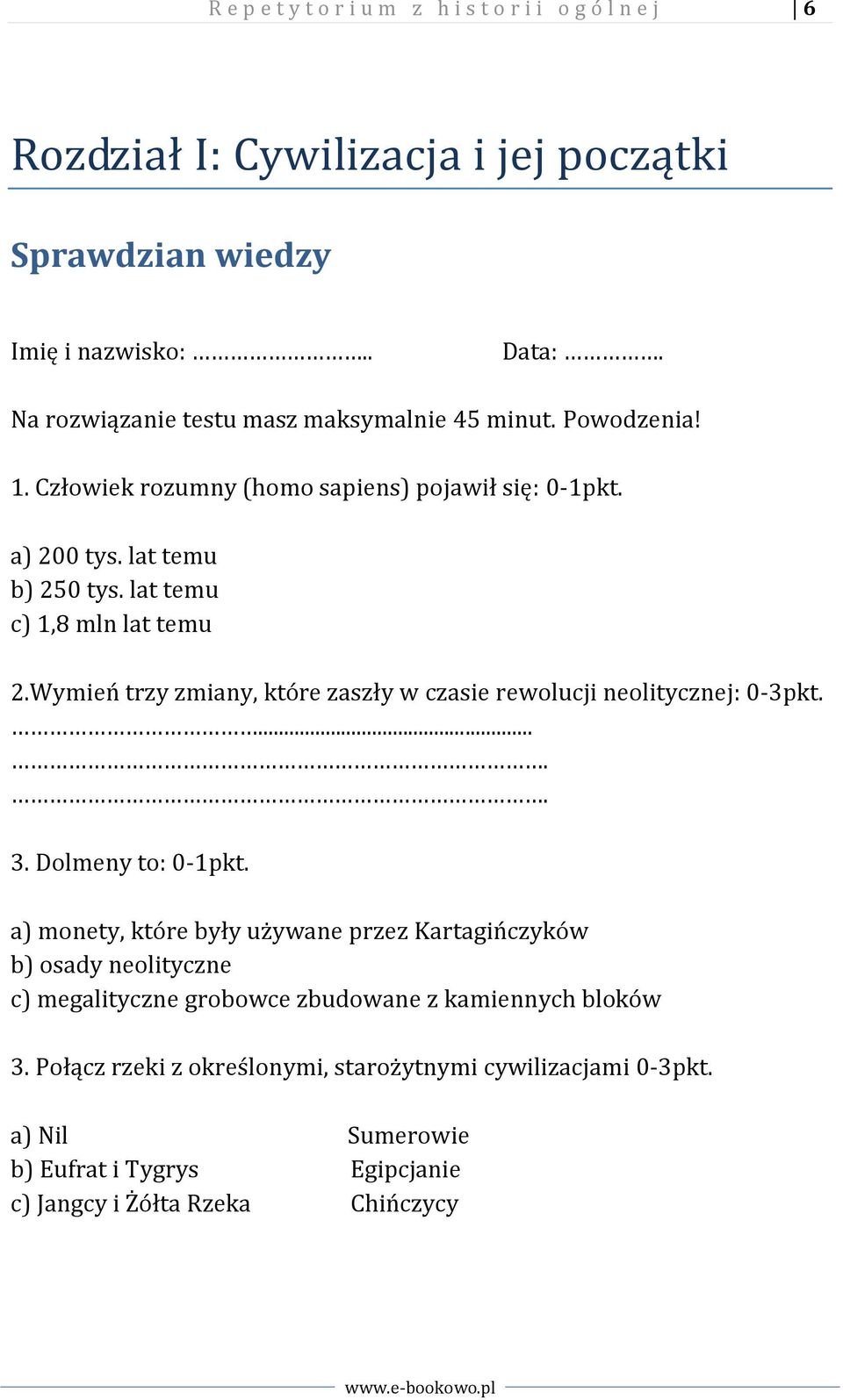 lat temu c) 1,8 mln lat temu 2.Wymień trzy zmiany, które zaszły w czasie rewolucji neolitycznej: 0-3pkt...... 3. Dolmeny to: 0-1pkt.