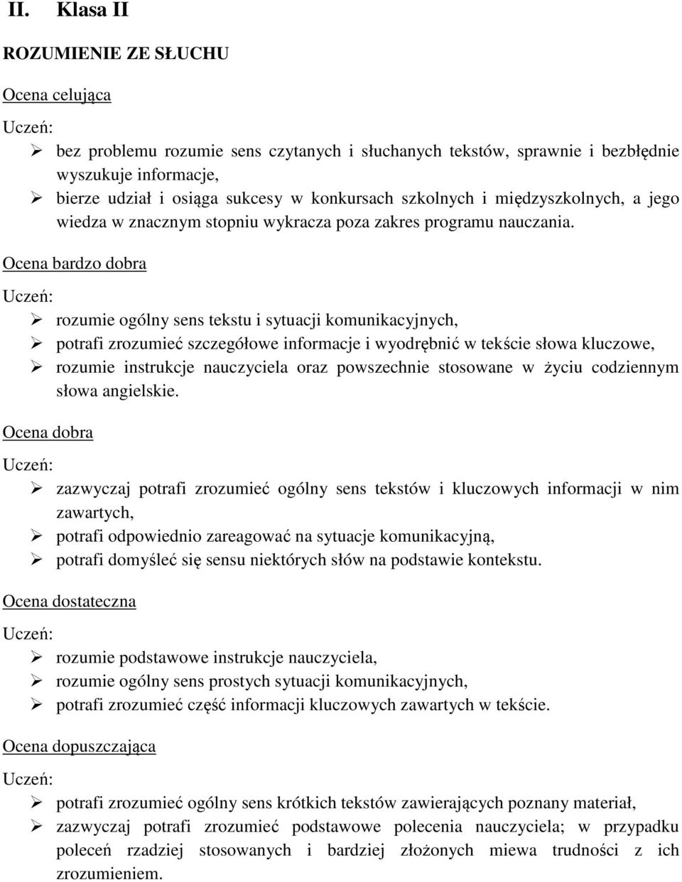 rozumie ogólny sens tekstu i sytuacji komunikacyjnych, potrafi zrozumieć szczegółowe informacje i wyodrębnić w tekście słowa kluczowe, rozumie instrukcje nauczyciela oraz powszechnie stosowane w