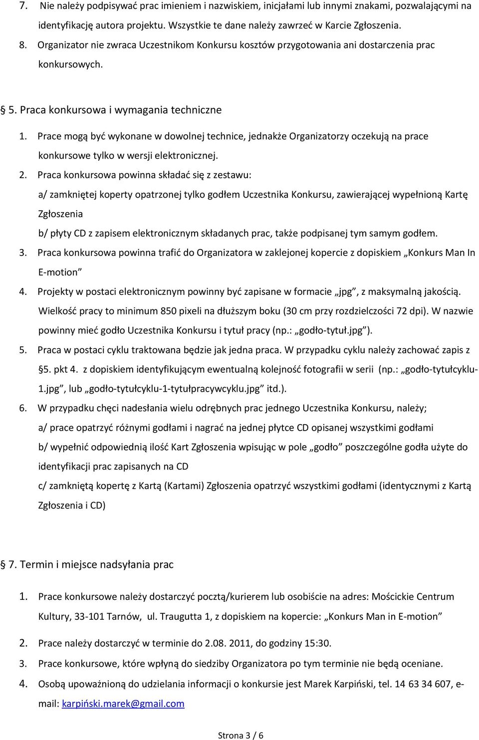 Prace mogą być wykonane w dowolnej technice, jednakże Organizatorzy oczekują na prace konkursowe tylko w wersji elektronicznej. 2.