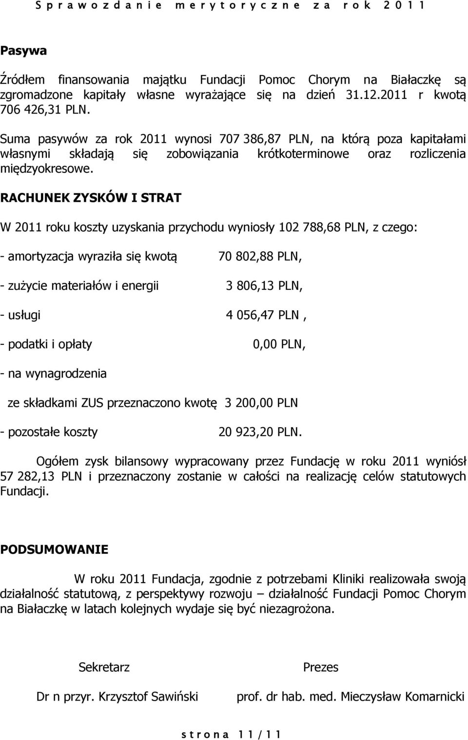RACHUNEK ZYSKÓW I STRAT W 2011 roku koszty uzyskania przychodu wyniosły 102 788,68 PLN, z czego: - amortyzacja wyraziła się kwotą 70 802,88 PLN, - zużycie materiałów i energii 3 806,13 PLN, - usługi