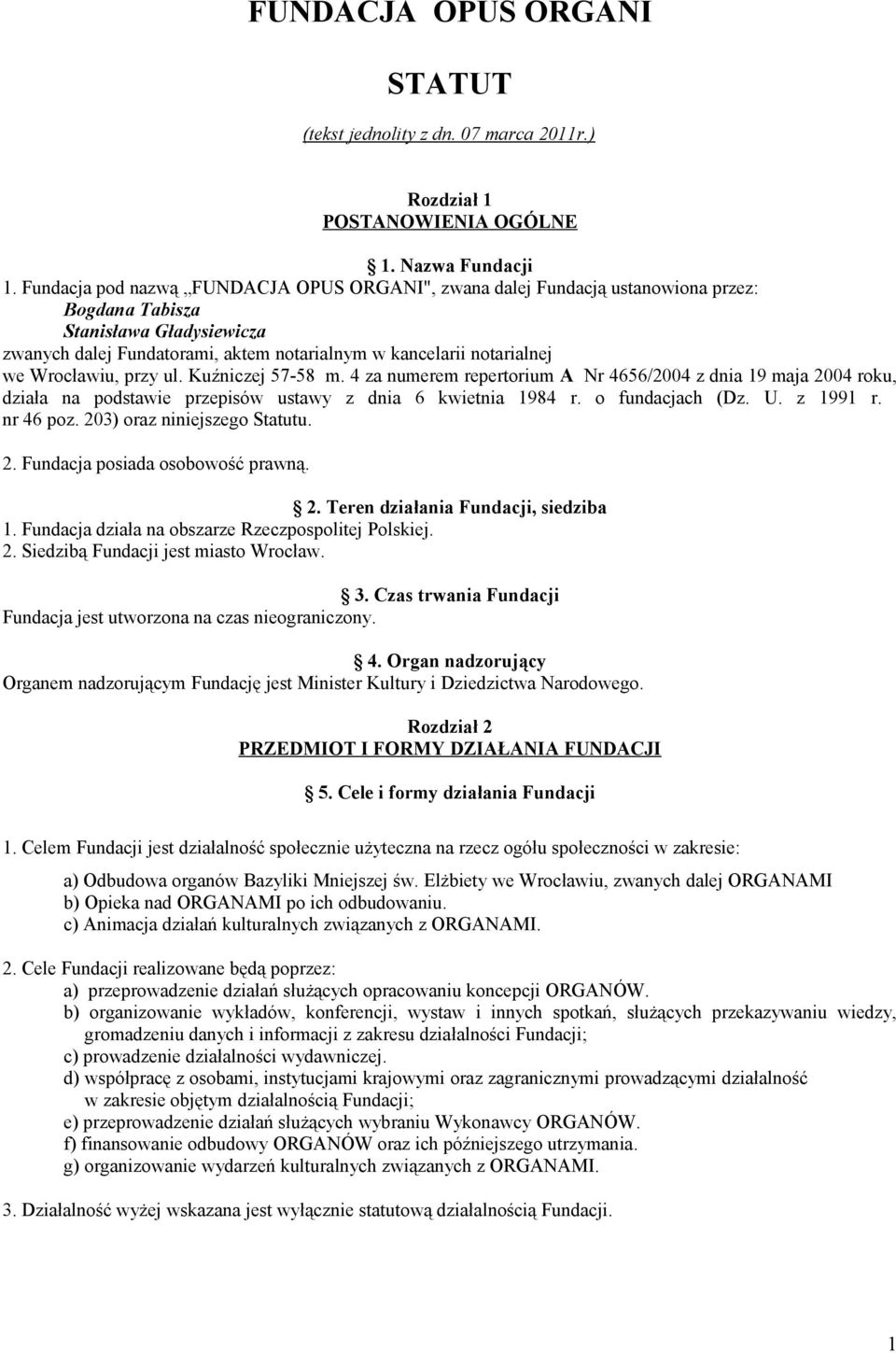 Wrocławiu, przy ul. Kuźniczej 57-58 m. 4 za numerem repertorium A Nr 4656/2004 z dnia 19 maja 2004 roku, działa na podstawie przepisów ustawy z dnia 6 kwietnia 1984 r. o fundacjach (Dz. U. z 1991 r.