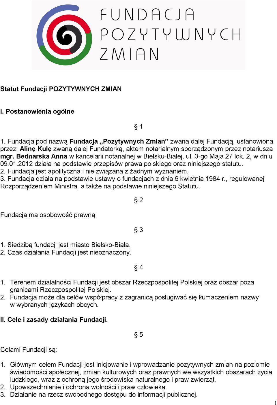 Bednarska Anna w kancelarii notarialnej w Bielsku-Białej, ul. 3-go Maja 27 lok. 2, w dniu 09.01.2012 działa na podstawie przepisów prawa polskiego oraz niniejszego statutu. 2. Fundacja jest apolityczna i nie związana z żadnym wyznaniem.