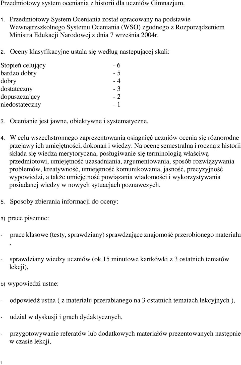 04r. 2. Oceny klasyfikacyjne ustala się według następującej skali: Stopień celujący - 6 bardzo dobry - 5 dobry - 4 dostateczny - 3 dopuszczający - 2 niedostateczny - 1 3.