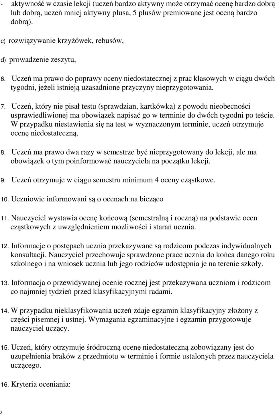 Uczeń ma prawo do poprawy oceny niedostatecznej z prac klasowych w ciągu dwóch tygodni, jeżeli istnieją uzasadnione przyczyny nieprzygotowania. 7.