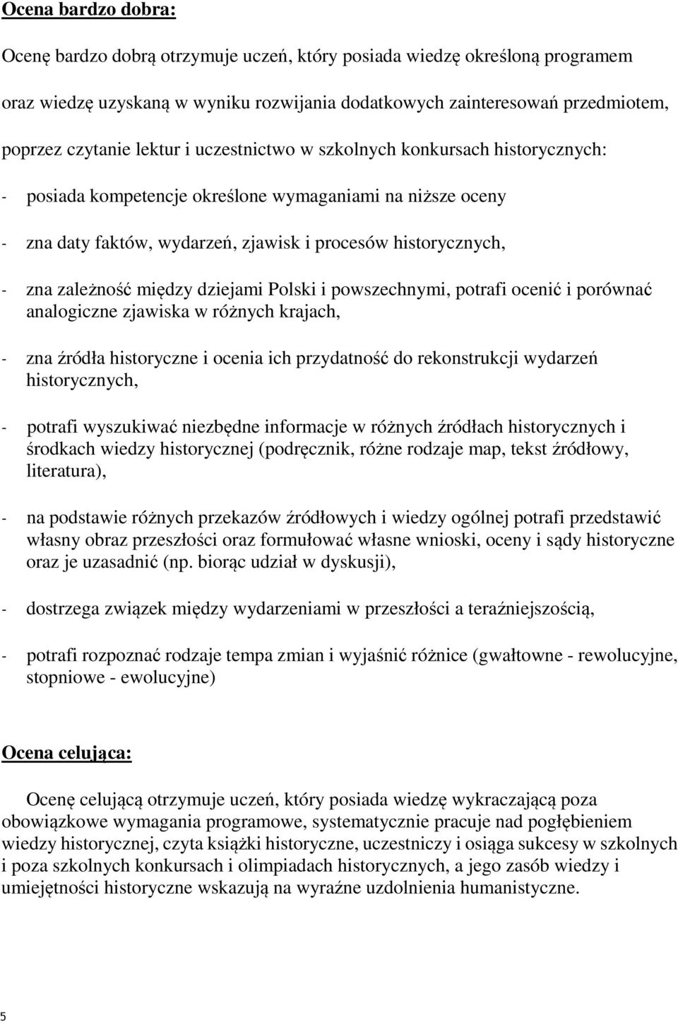 między dziejami Polski i powszechnymi, potrafi ocenić i porównać analogiczne zjawiska w różnych krajach, - zna źródła historyczne i ocenia ich przydatność do rekonstrukcji wydarzeń historycznych, -