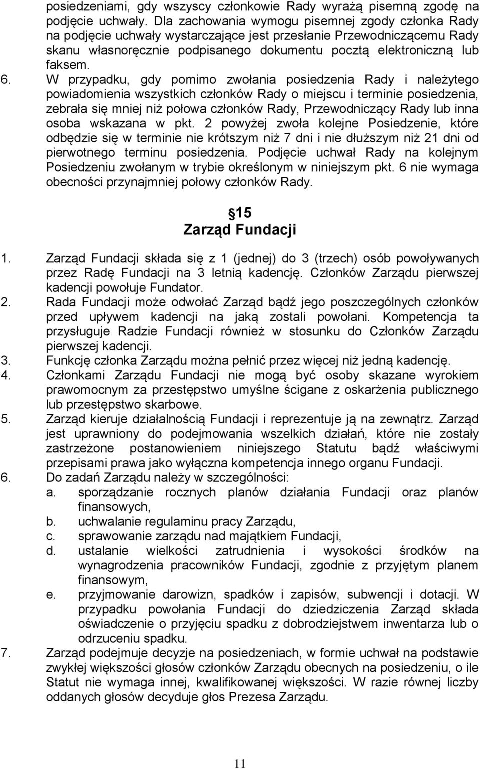 W przypadku, gdy pomimo zwołania posiedzenia Rady i należytego powiadomienia wszystkich członków Rady o miejscu i terminie posiedzenia, zebrała się mniej niż połowa członków Rady, Przewodniczący Rady