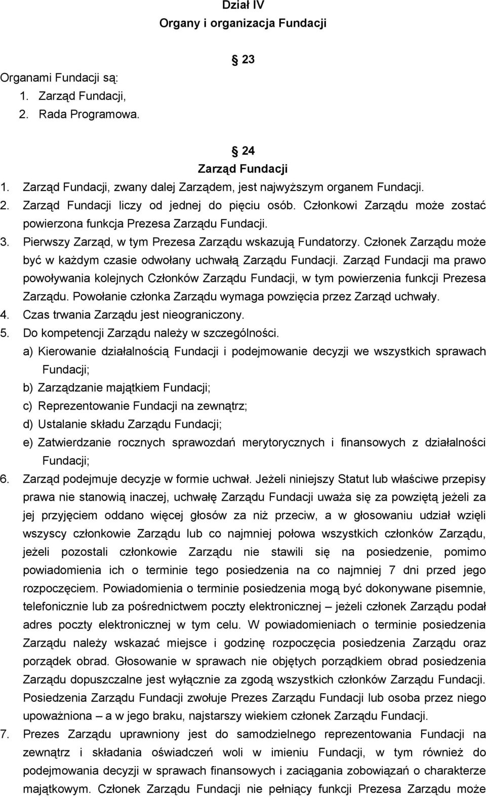 Członek Zarządu może być w każdym czasie odwołany uchwałą Zarządu Fundacji. Zarząd Fundacji ma prawo powoływania kolejnych Członków Zarządu Fundacji, w tym powierzenia funkcji Prezesa Zarządu.