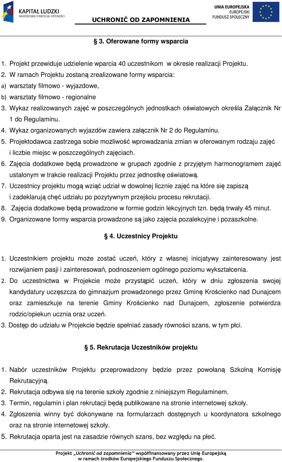 Wykaz realizowanych zajęć w poszczególnych jednostkach oświatowych określa Załącznik Nr 1 do Regulaminu. 4. Wykaz organizowanych wyjazdów zawiera załącznik Nr 2 do Regulaminu. 5.