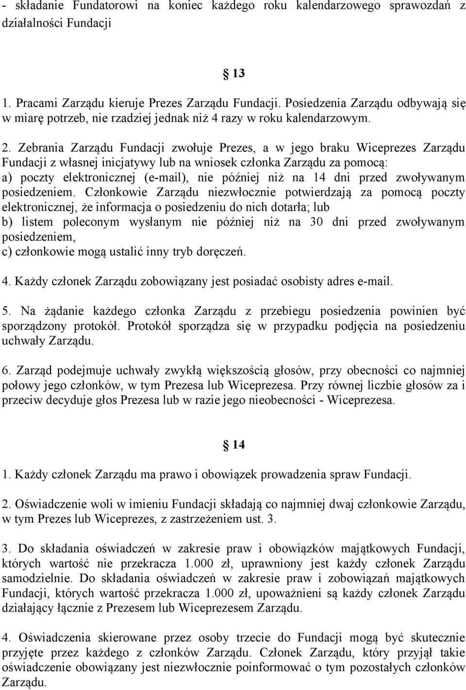 Zebrania Zarządu Fundacji zwołuje Prezes, a w jego braku Wiceprezes Zarządu Fundacji z własnej inicjatywy lub na wniosek członka Zarządu za pomocą: a) poczty elektronicznej (e-mail), nie później niż