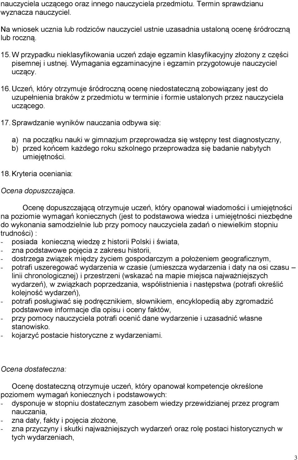 Uczeń, który otrzymuje śródroczną ocenę niedostateczną zobowiązany jest do uzupełnienia braków z przedmiotu w terminie i formie ustalonych przez nauczyciela uczącego. 17.