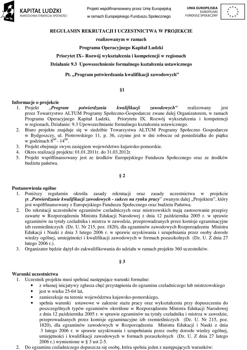 Projekt Program potwierdzania kwalifikacji zawodowych realizowany jest przez Towarzystwo ALTUM Programy Społeczno-Gospodarcze zwane dalej Organizatorem, w ramach Programu Operacyjnego Kapitał Ludzki,