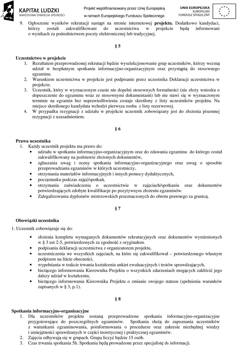 Rezultatem przeprowadzonej rekrutacji będzie wyselekcjonowanie grup uczestników, którzy wezmą udział w bezpłatnym spotkaniu informacyjno-organizacyjnym oraz przystąpią do stosownego egzaminu. 2.