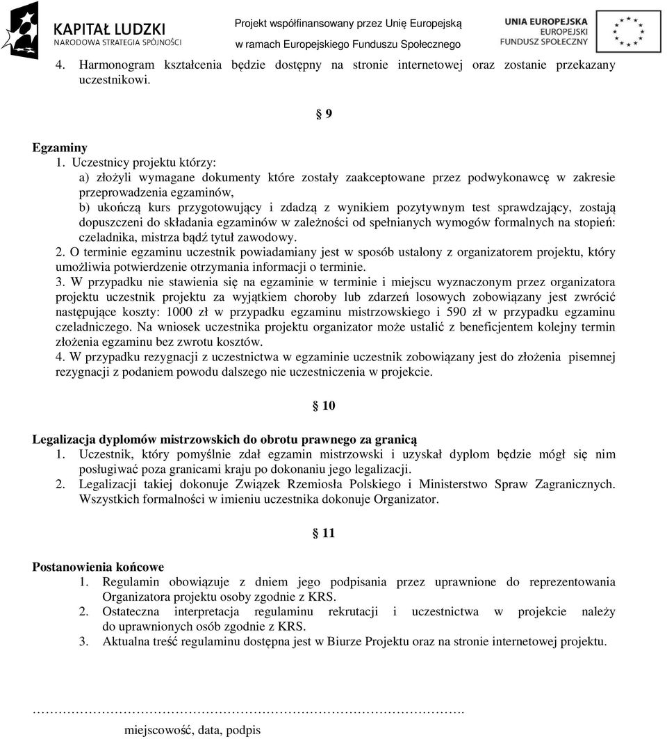 pozytywnym test sprawdzający, zostają dopuszczeni do składania egzaminów w zależności od spełnianych wymogów formalnych na stopień: czeladnika, mistrza bądź tytuł zawodowy. 2.