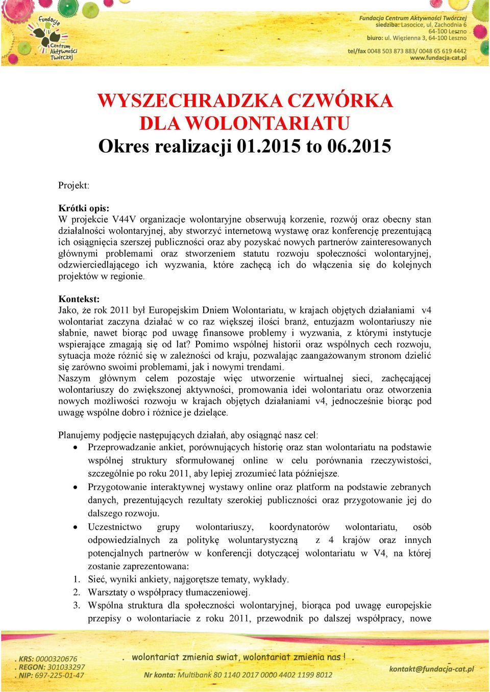 prezentującą ich osiągnięcia szerszej publiczności oraz aby pozyskać nowych partnerów zainteresowanych głównymi problemami oraz stworzeniem statutu rozwoju społeczności wolontaryjnej,