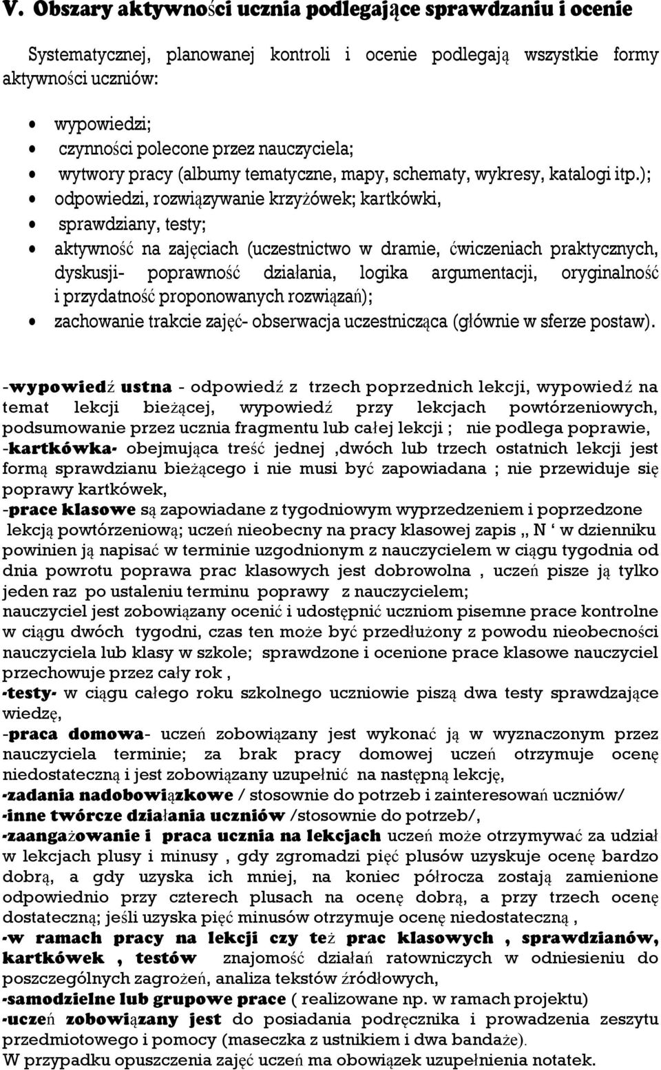 ); odpowiedzi, rozwiązywanie krzyżówek; kartkówki, sprawdziany, testy; aktywność na zajęciach (uczestnictwo w dramie, ćwiczeniach praktycznych, dyskusji- poprawność działania, logika argumentacji,