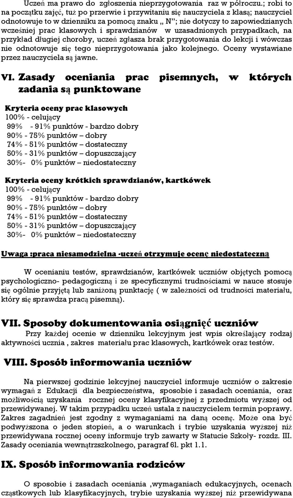 sprawdzianów w uzasadnionych przypadkach, na przykład długiej choroby, uczeń zgłasza brak przygotowania do lekcji i wówczas nie odnotowuje się tego nieprzygotowania jako kolejnego.