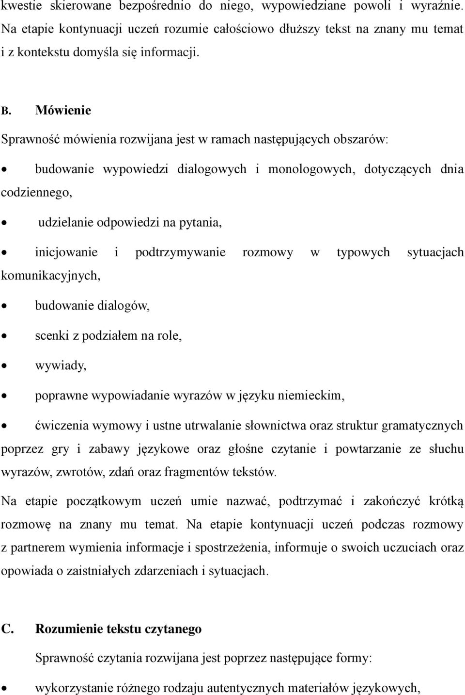 inicjowanie i podtrzymywanie rozmowy w typowych sytuacjach komunikacyjnych, budowanie dialogów, scenki z podziałem na role, wywiady, poprawne wypowiadanie wyrazów w języku niemieckim, ćwiczenia