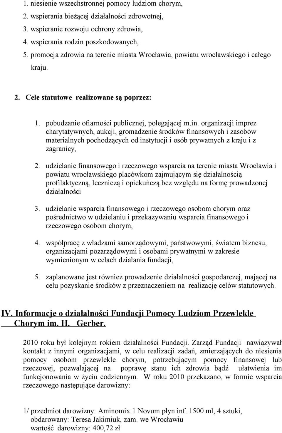 organizacji imprez charytatywnych, aukcji, gromadzenie środków finansowych i zasobów materialnych pochodzących od instytucji i osób prywatnych z kraju i z zagranicy, 2.