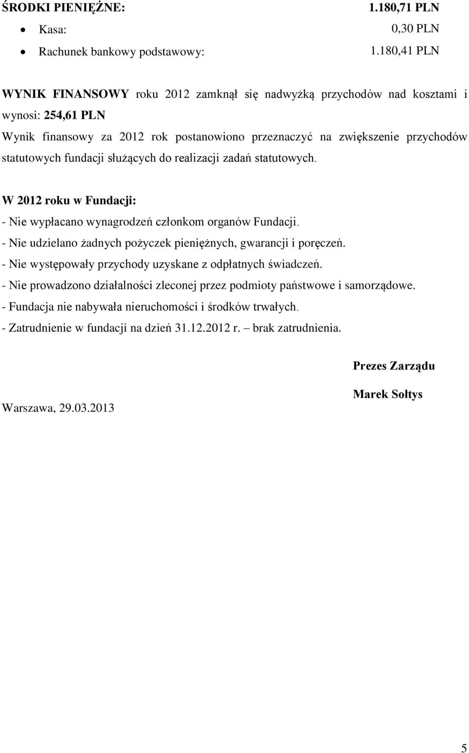 fundacji służących do realizacji zadań statutowych. W 2012 roku w Fundacji: - Nie wypłacano wynagrodzeń członkom organów Fundacji.