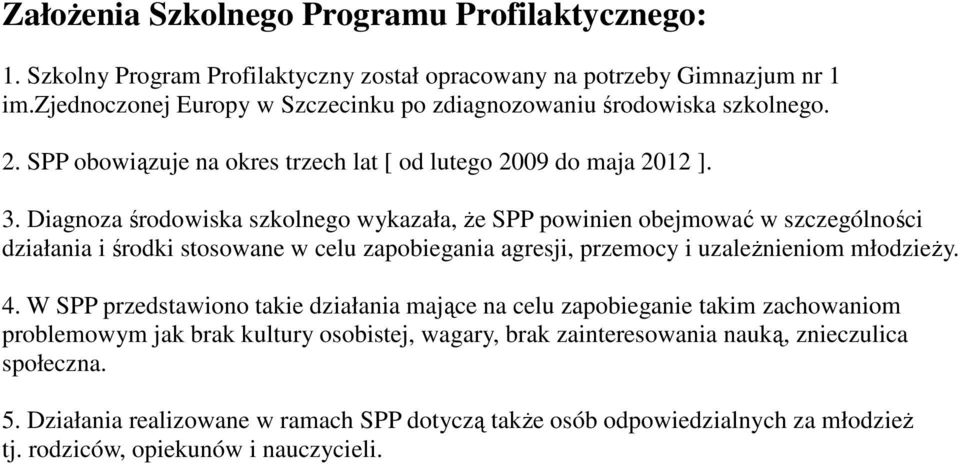 Diagnoza środowiska szkolnego wykazała, że SPP powinien obejmować w szczególności działania i środki stosowane w celu zapobiegania agresji, przemocy i uzależnieniom młodzieży. 4.