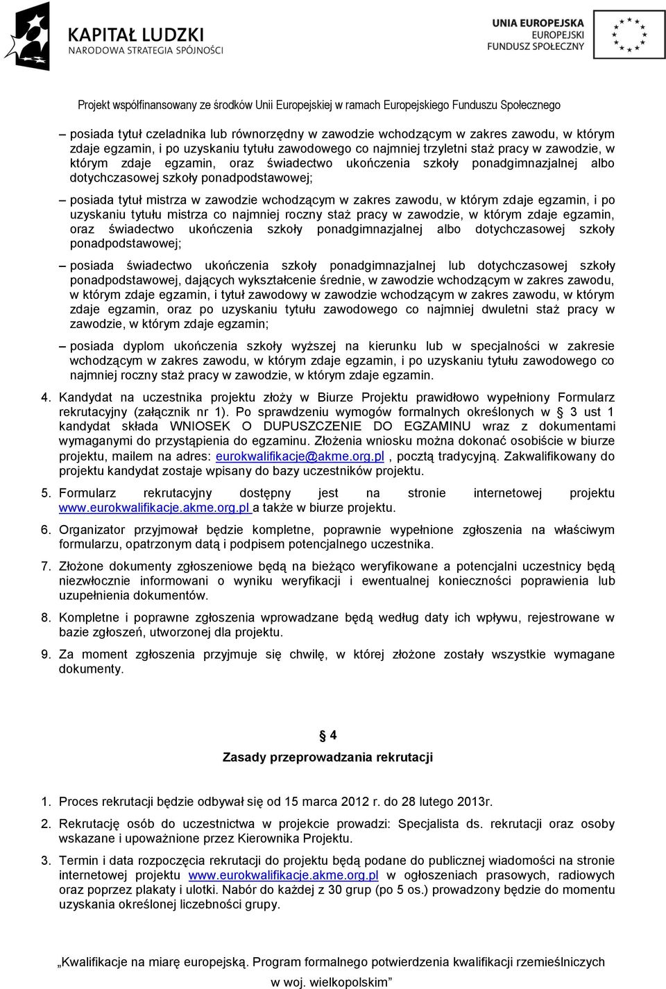 uzyskaniu tytułu mistrza co najmniej roczny staż pracy w zawodzie, w którym zdaje egzamin, oraz świadectwo ukończenia szkoły ponadgimnazjalnej albo dotychczasowej szkoły ponadpodstawowej; posiada