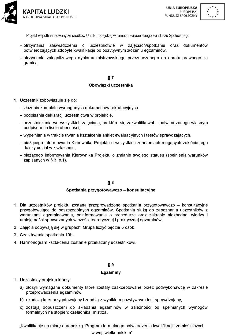 Uczestnik zobowiązuje się do: złożenia kompletu wymaganych dokumentów rekrutacyjnych podpisania deklaracji uczestnictwa w projekcie, uczestniczenia we wszystkich zajęciach, na które się