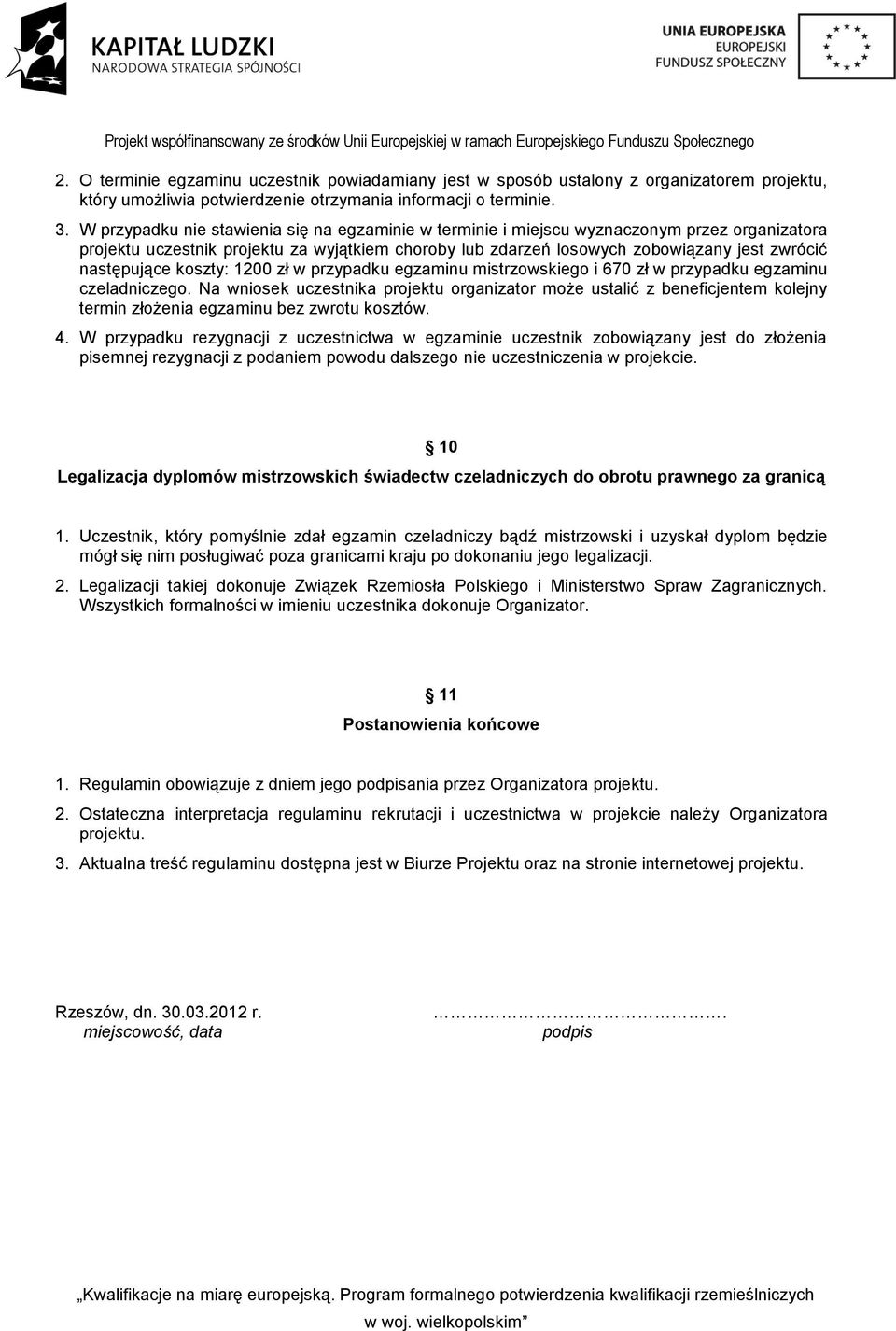 następujące koszty: 1200 zł w przypadku egzaminu mistrzowskiego i 670 zł w przypadku egzaminu czeladniczego.