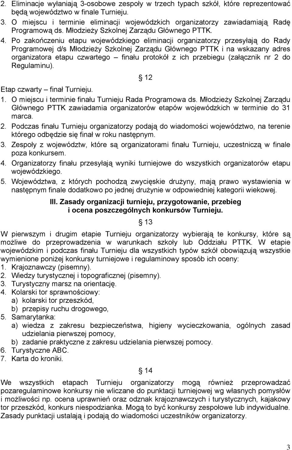 Po zakończeniu etapu wojewódzkiego eliminacji organizatorzy przesyłają do Rady Programowej d/s Młodzieży Szkolnej Zarządu Głównego PTTK i na wskazany adres organizatora etapu czwartego finału