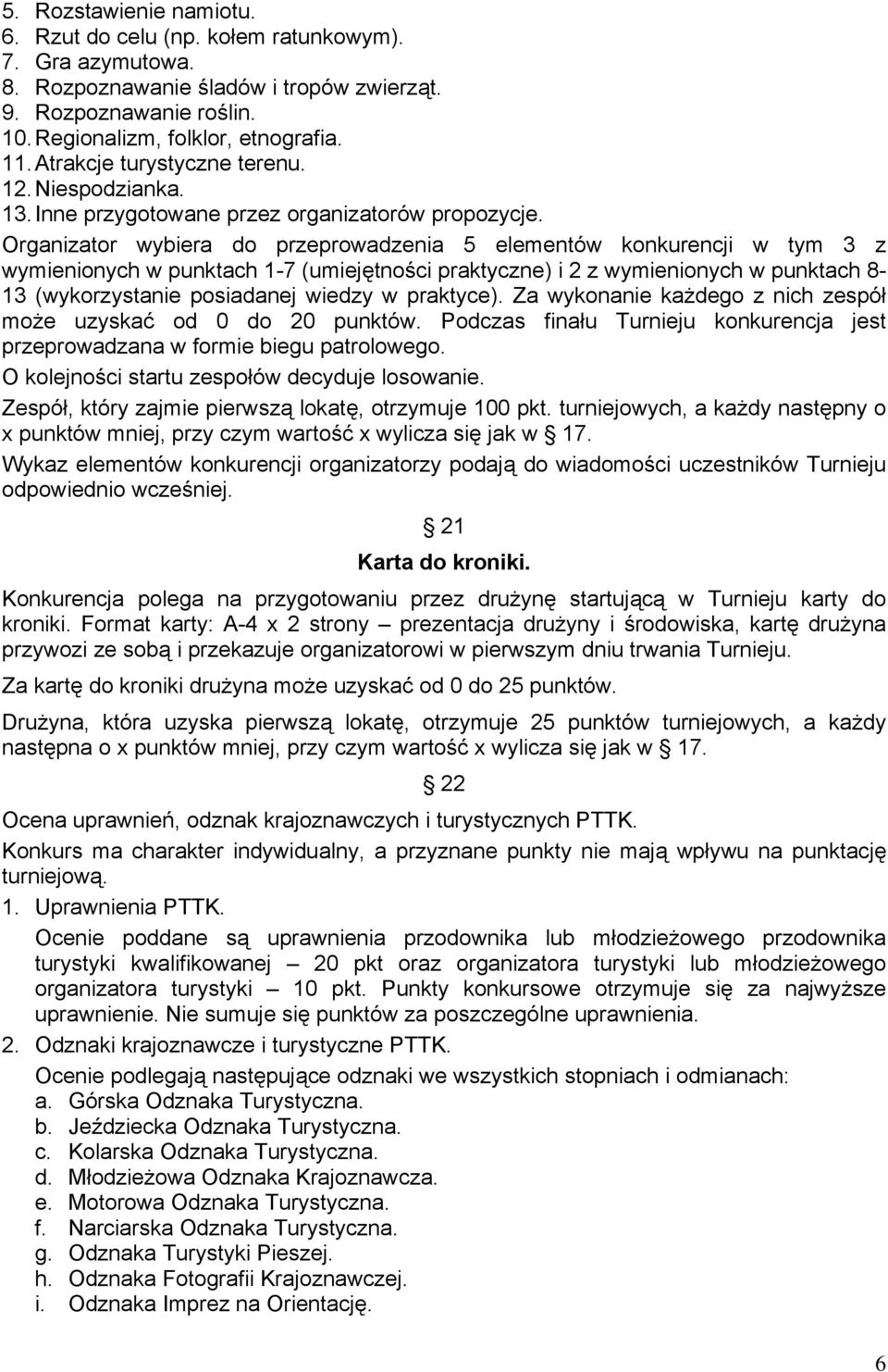 Organizator wybiera do przeprowadzenia 5 elementów konkurencji w tym 3 z wymienionych w punktach 1-7 (umiejętności praktyczne) i 2 z wymienionych w punktach 8-13 (wykorzystanie posiadanej wiedzy w