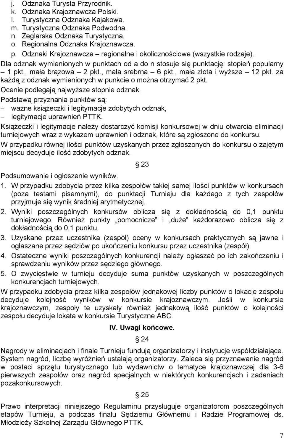 , mała srebrna 6 pkt., mała złota i wyższe 12 pkt. za każdą z odznak wymienionych w punkcie o można otrzymać 2 pkt. Ocenie podlegają najwyższe stopnie odznak.