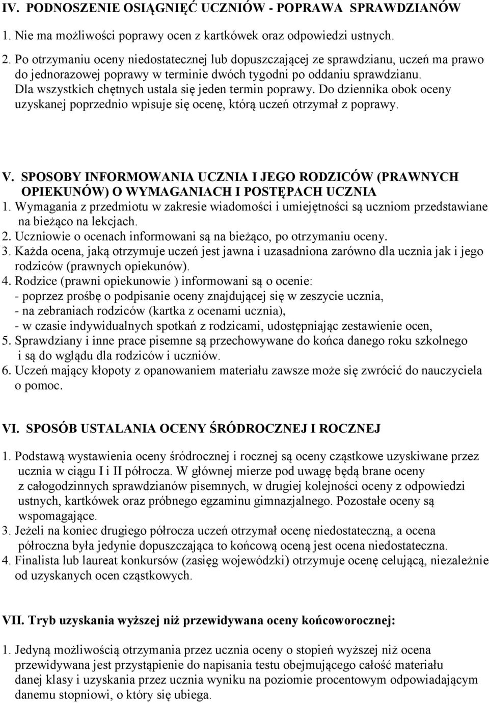 Dla wszystkich chętnych ustala się jeden termin poprawy. Do dziennika obok oceny uzyskanej poprzednio wpisuje się ocenę, którą uczeń otrzymał z poprawy. V.