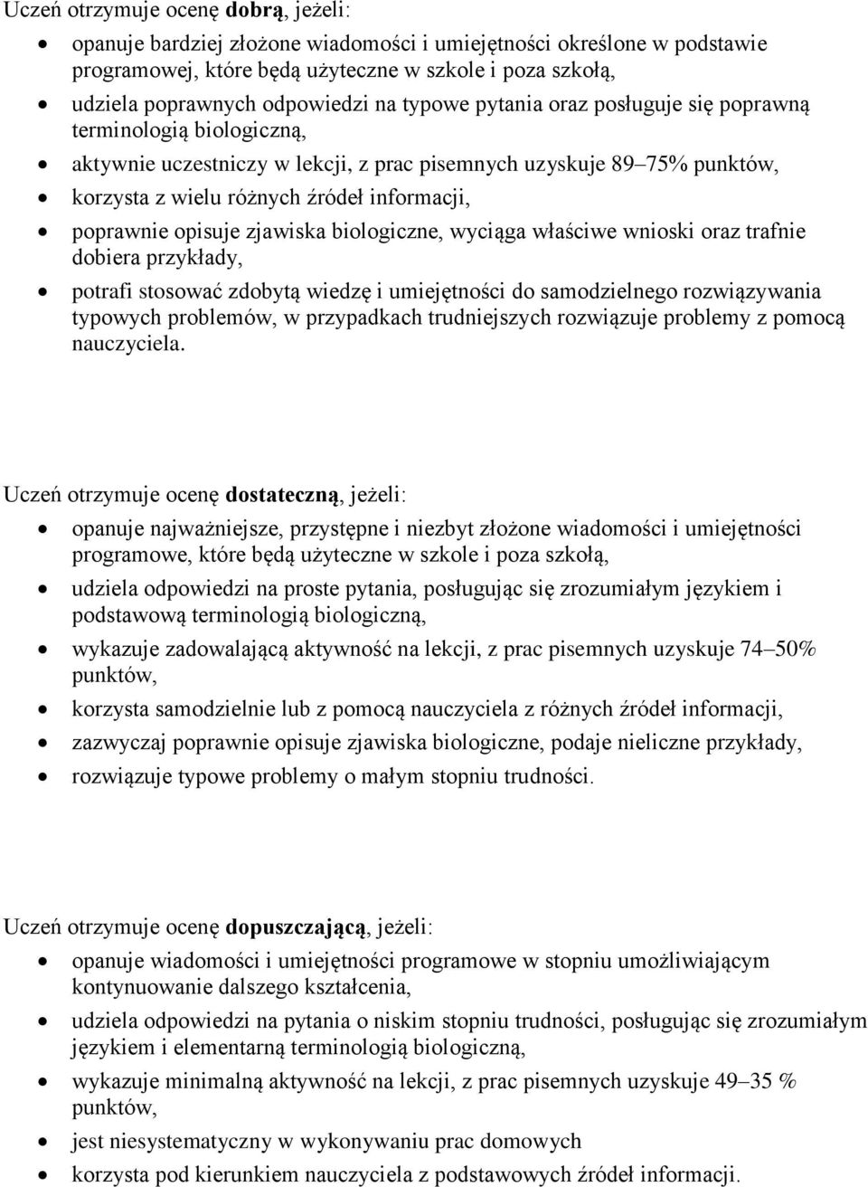 opisuje zjawiska biologiczne, wyciąga właściwe wnioski oraz trafnie dobiera przykłady, potrafi stosować zdobytą wiedzę i umiejętności do samodzielnego rozwiązywania typowych problemów, w przypadkach