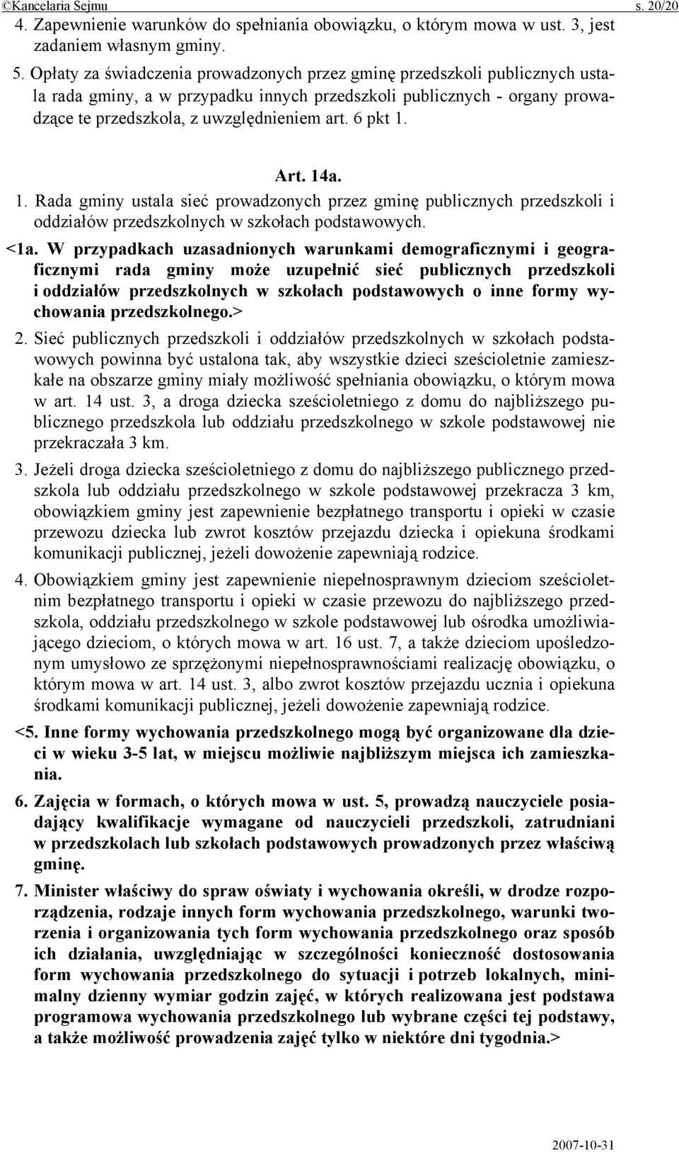 6 pkt 1. Art. 14a. 1. Rada gminy ustala sieć prowadzonych przez gminę publicznych przedszkoli i oddziałów przedszkolnych w szkołach podstawowych. <1a.
