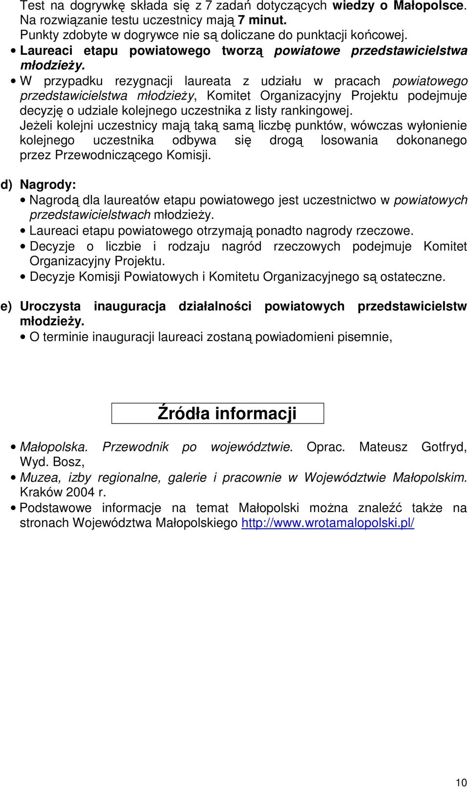 W przypadku rezygnacji laureata z udziału w pracach powiatowego przedstawicielstwa młodzieŝy, Komitet Organizacyjny Projektu podejmuje decyzję o udziale kolejnego uczestnika z listy rankingowej.