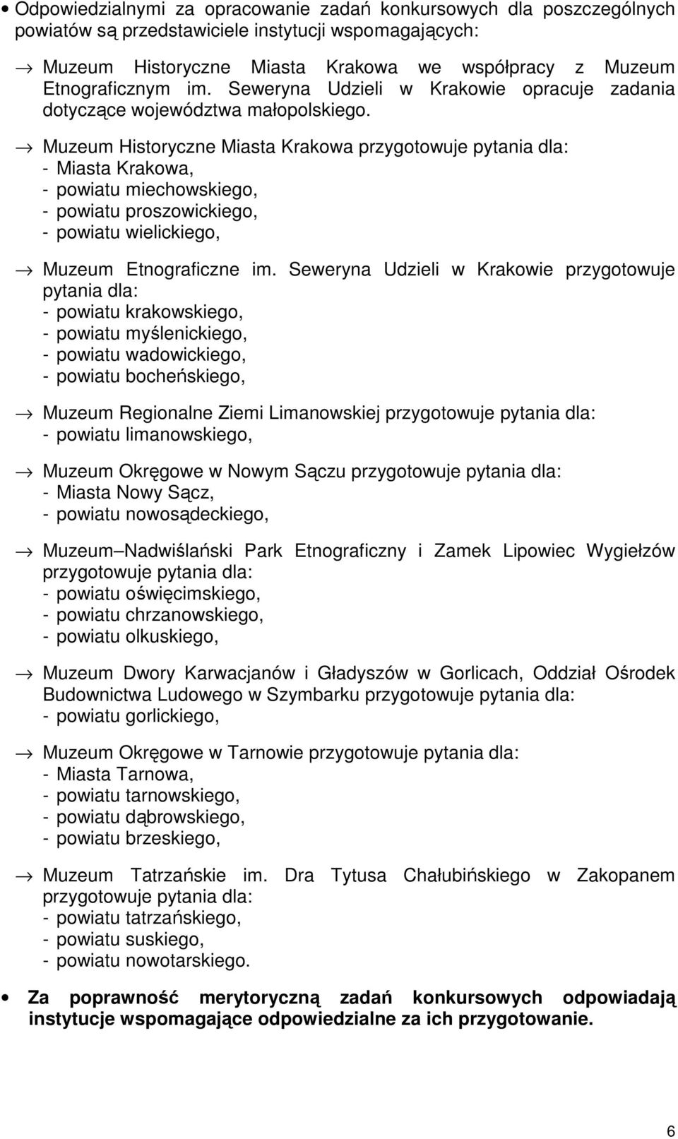 Muzeum Historyczne Miasta Krakowa przygotowuje pytania dla: - Miasta Krakowa, - powiatu miechowskiego, - powiatu proszowickiego, - powiatu wielickiego, Muzeum Etnograficzne im.