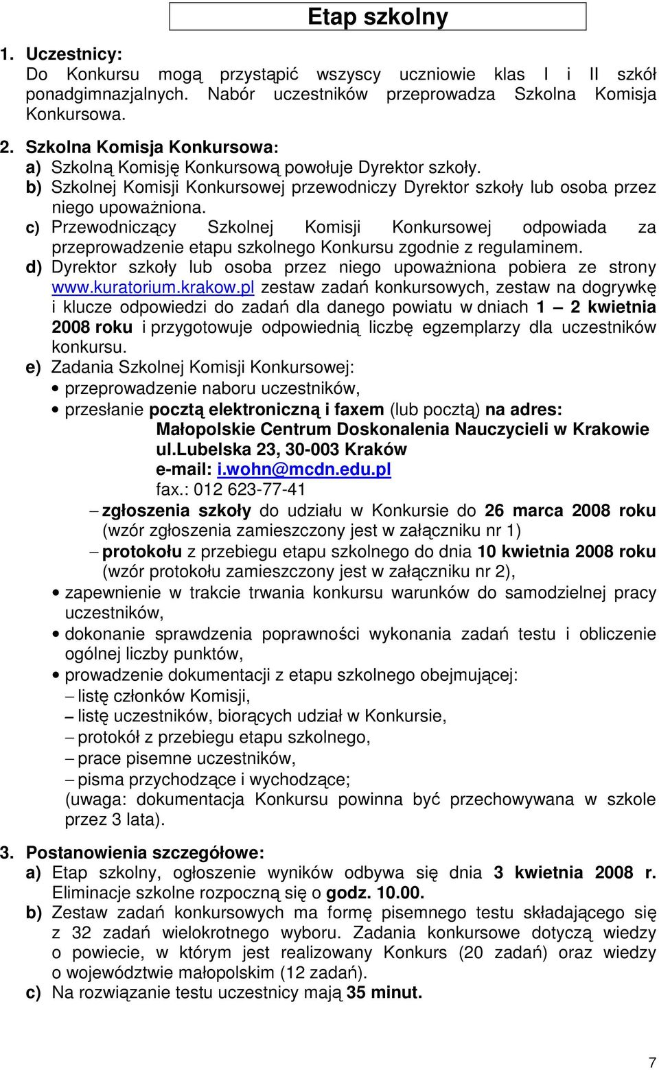 c) Przewodniczący Szkolnej Komisji Konkursowej odpowiada za przeprowadzenie etapu szkolnego Konkursu zgodnie z regulaminem. d) Dyrektor szkoły lub osoba przez niego upowaŝniona pobiera ze strony www.